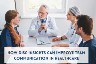 How DISC Insights Can Improve Team Communication in Healthcare
