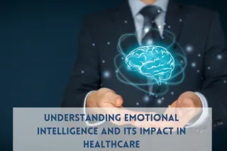 Understanding Emotional Intelligence and Its Impact in Healthcare