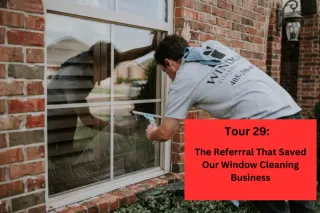 Tour 29: The Referral That Saved our Window Cleaning Business