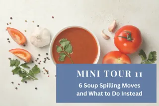 Mini Tour 11: 6 Soup Spilling Moves, and What to Do Instead