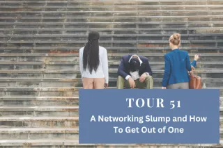 Tour 51 A Networking Slump, and How to Get Out of One