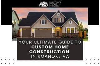 Your Ultimate Guide to Custom Home Construction in Roanoke VA