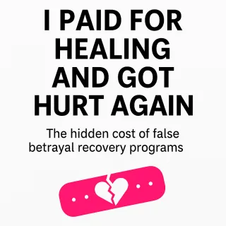 I Paid for Healing and Got Hurt Again: The Hidden Cost of False Betrayal Recovery Programs
