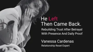 He Left Then Came Back. Rebuilding Trust After Betrayal With Daily Proof