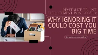 Revitalize Talent Development Post-COVID: Why Ignoring It Could Cost You Big Time