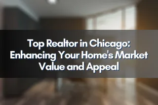 Top Realtor in Chicago: Enhancing Your Home's Market Value and Appeal