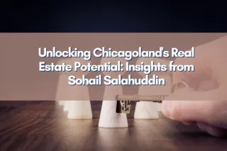 Unlocking Chicagoland's Real Estate Potential: Insights from Sohail Salahuddin