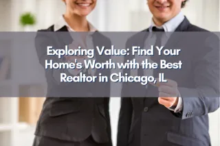 Exploring Value: Find Your Home's Worth with the Best Realtor in Chicago, IL