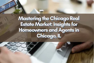 Mastering the Chicago Real Estate Market: Insights for Homeowners and Agents in Chicago, IL