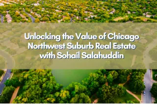 Unlocking the Value of Chicago Northwest Suburb Real Estate with Sohail Salahuddin