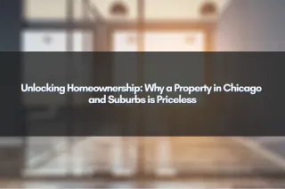 Unlocking Homeownership: Why a Property in Chicago and Suburbs is Priceless