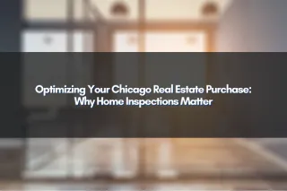 Optimizing Your Chicago Real Estate Purchase: Why Home Inspections Matter