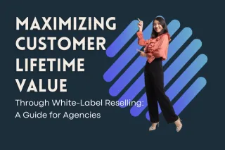 Maximizing Customer Lifetime Value Through White-Label Reselling: A Guide for Agencies