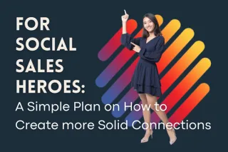 For Social Sales Heroes: A Simple Plan on How to Create More Solid Connections