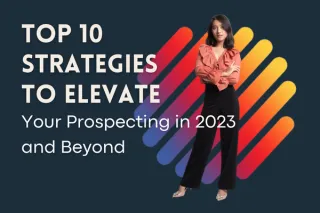 Top 10 Strategies to Elevate your Prospecting in 2023 and beyond