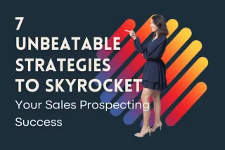 7 Unbeatable Strategies to Skyrocket Your Sales Prospecting Success