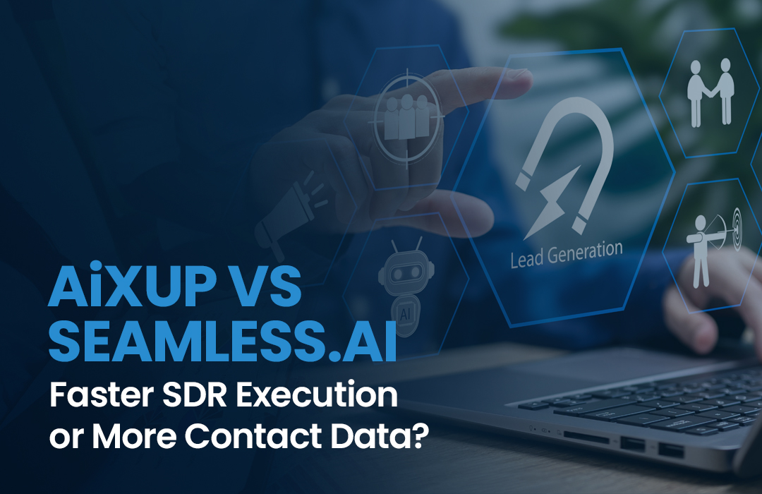 AiXUP vs Seamless.AI: Faster SDR Execution or More Contact Data?
