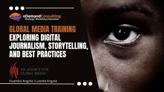 Global Media Training: Exploring Digital Journalism, Storytelling, and Best Practices Huambo and Luanda, Angola