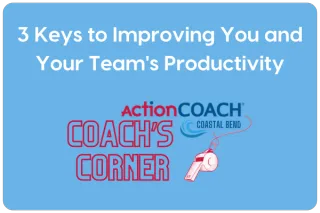 3 Keys to Improving You and Your Team's Productivity