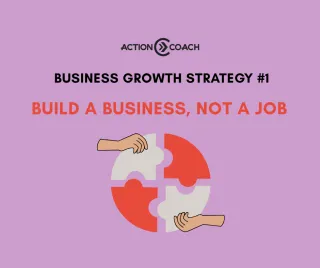 Business Growth Strategy #1: Build a Business, Not a Job
