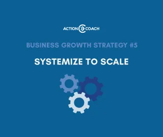 Business Growth Strategy #5: Systemize to Scale