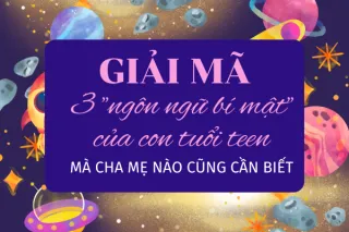Giải mã 3 "ngôn ngữ bí mật" của con tuổi teen mà cha mẹ nào cũng cần biết