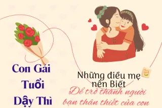 Con gái tuổi dậy thì: Những điều mẹ nên biết để trở thành người bạn thân thiết của con