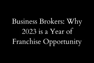 Business Brokers: Why 2023 is a Year of Franchise Opportunity