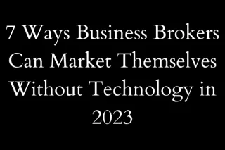 7 Ways Business Brokers Can Market Themselves Without Technology in 2023