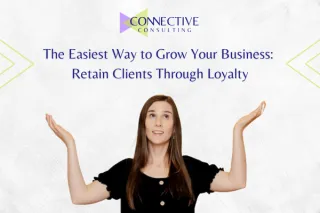 The Easiest Way to Grow Your Business: Retain Clients Through Loyalty