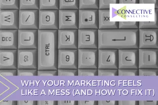 Why Your Marketing Feels Like a Mess (And How to Fix It)