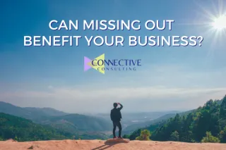 Can Missing Out Benefit Your Business?