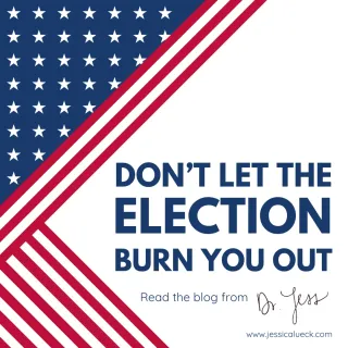 Don’t Let The Election Burn You Out