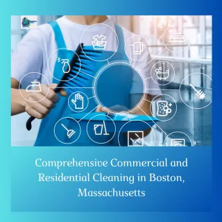 Comprehensive Commercial and Residential Cleaning in Boston, Massachusetts