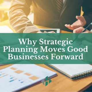 Why Strategic Planning Moves Good Businesses Forward
