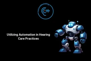 Utilizing Automation in Hearing Care Practices
