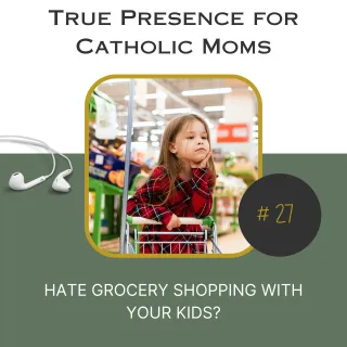 Hate Grocery Shopping with your kids? How Catholic Moms can take their kids grocery shopping and turn it into a time of family fun, connection and learning