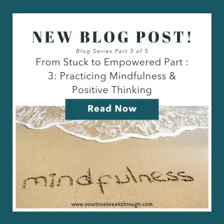 From Stuck to Empowered Part 3: Practicing Mindfulness and Positive Thinking