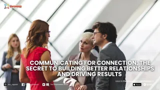 Communicating for Connection: The Secret to Building Better Relationships and Driving Results