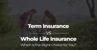 Term vs. Whole Life Insurance: What’s Right for You?