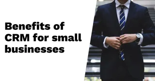 7 Benefits of Using CRM for Small Business