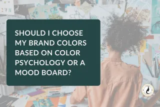 Should I Choose My Brand Colors Based on Color Psychology or a Mood Board?