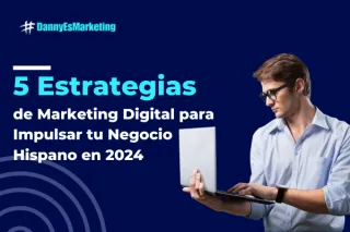 5 Estrategias de Marketing Digital para Impulsar tu Negocio Hispano en 2024