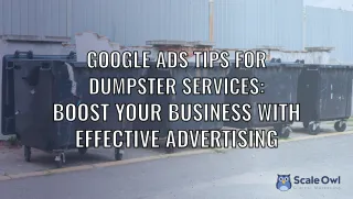 Google Ads Tips for Dumpster Services: Boost Your Business with Effective Advertising