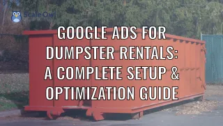 Google Ads for Dumpster Rentals: A Complete Setup & Optimization Guide