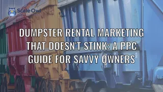 Dumpster Rental Marketing That Doesn't Stink: A PPC Guide for Savvy Owners