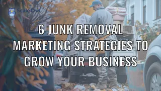 6 Junk Removal Marketing Strategies to Grow Your Business