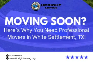 Moving Soon? Here’s Why You Need Professional Movers in White Settlement, TX