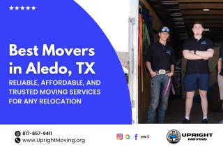 Best Movers in Aledo, TX – Reliable, Affordable, and Trusted Moving Services for Any Relocation