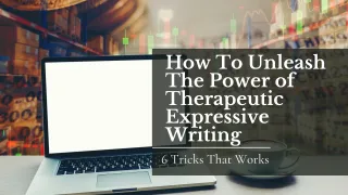 How To Unleash The Power of Therapeutic Expressive Writing